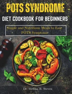 Pots Syndrome Diet Cookbook for Beginners: Simple and Nutritious Meals to Ease POTS Symptoms