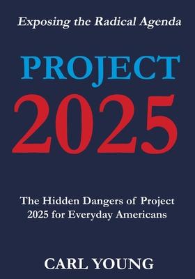 Project 2025: Exposing the Hidden Dangers of the Radical Agenda for Everyday Americans