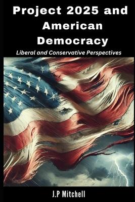 Project 2025 and American Democracy: Liberal and Conservative Perspectives