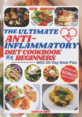 The Ultimate Anti-Inflammatory Diet Cookbook for Beginners: Easy, Delicious, Healthy and Budget-Friendly Recipes to Fight Chronic & Reduce Inflammatio