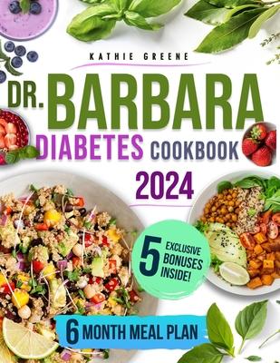 Dr. Barbara Diabetes Cookbook: 100 Natural & Delicious Recipes Inspired by Dr. O'Neill to Easily Master Pre-Diabetes and Type 2 Includes a Flavorful