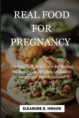 Real Food for Pregnancy: The Easy-to-Follow Guide for Making the Best Food and Lifestyle Choices During and After Pregnancy