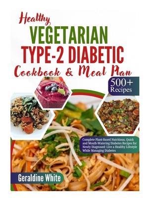 HEALTHY VEGETARIAN TYPE-2 DIABETIC Cookbook & Meal Plan: Complete Plant-Based Nutritious, Quick and Mouth-Watering Diabetes Recipes for Newly Diagnose