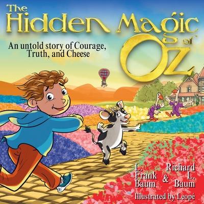 The Hidden Magic of Oz: An Untold Story of Courage, Truth and Cheese: A children's book about honesty, in the magical world of the Wizard of O