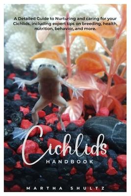 Cichlids HANDBOOK: A Detailed Guide to Nurturing and caring for your Cichlids, including expert tips on breeding, health, nutrition, beha