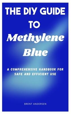 The DIY Guide to Methylene Blue: A Comprehensive Handbook for Safe and Efficient Use