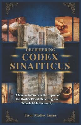 Deciphering Codex Sinaiticus: A Manual to Discover the Impact of the World's Oldest, Surviving and Reliable Bible Manuscript