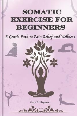 Somatic Exercise for Beginners: A Gentle Path to Pain Relief and Wellness