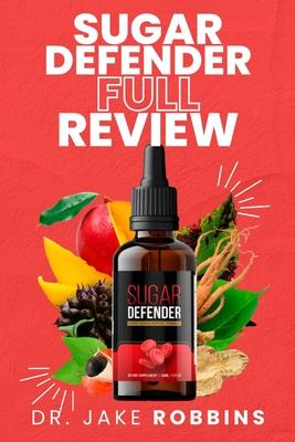 Sugar Defender Full Review: Learn About the Truth Behind the Reviews & Complaints Does it Really Support Healthy Blood Sugar Level