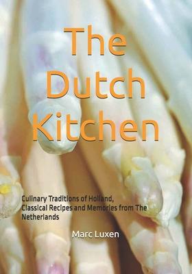 The Dutch Kitchen: Culinary Traditions of Holland, Classical Recipes and Memories from The Netherlands