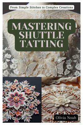 Mastering Shuttle Tatting: From Simple Stitches to Complex Creations