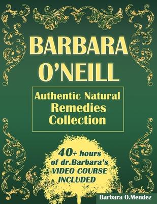 Barbara O'Neill's Authentic Natural Remedies Collection: Discover the Lost Art of Healing through Hundreds of Original Herbal Remedies