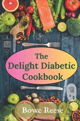 The Delight Diabetic Cookbook: Everyday Tasty Meals for Managing Blood Sugar