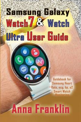 Samsung Galaxy Watch 7 & Watch Ultra User Guide: Guidebook for Samsung Heart Rate, ECG, BP, o2 Smart Watch Monitoring