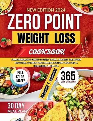 Zero Point Weight Loss 2024: Comprehensive Guide To Zero-Point, Recipes For Every Craving, Achieve Sustainable Weight Loss And A Healthier Lifestyl