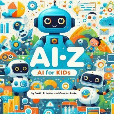 Ai-Z: AI For Kids: Discover the ABCs of Artificial Intelligence!