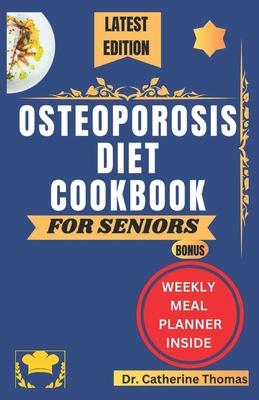 Osteoporosis Diet Cookbook for Seniors: Nutrient-dense and Calcium-rich recipes guide for healthy bones