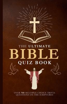 The Ultimate Bible Quiz Book: Over 700 Multiple-Choice Trivia Questions On The Scriptures