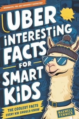 Uber Interesting Facts For Smart Kids: 1001 Mind-Blowing Facts About Animals, Space, Science, Earth, and Everything You Can Imagine, With Trivia and H