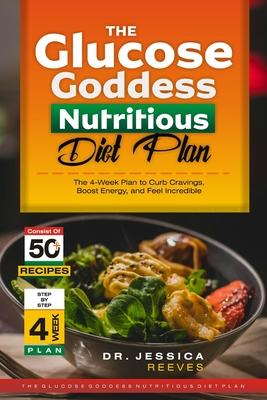 The Glucose goddess Nutritious diet plan: The 4-Week Plan to Curb Cravings, Boost Energy, and Feel Incredible