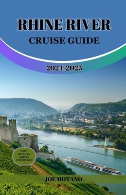 Rhine River Cruise Guide 2024/2025: Discover Europe Legendary Waterway, Explore Must-See Landmarks, Culture, Nature and Activities.