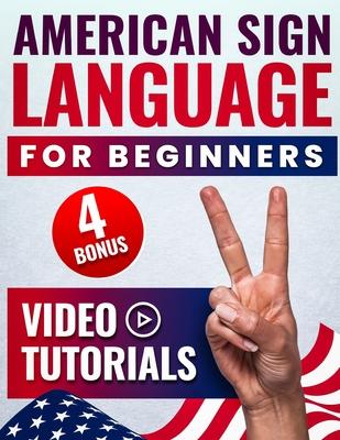 American Sign Language for Beginners: 21 Days Step-by-Step Guide to Master ASL, Learn Alphabet and Everyday Phrases Through Videos + 4 Practical Bonus