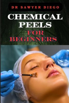 Chemical Peels for Beginners: Transform Skin With Safe & Effective Techniques For Acne, Wrinkles, And Hyperpigmentation