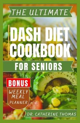 The Ultimate Dash Diet Cookbook for Seniors: Anti Inflammatory recipe guide for Hypertension free lifestyle