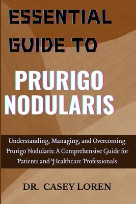 Essential Guide to Prurigo Nodularis: Understanding, Managing, and Overcoming Prurigo Nodularis: A Comprehensive Guide for Patients and Healthcare Pro