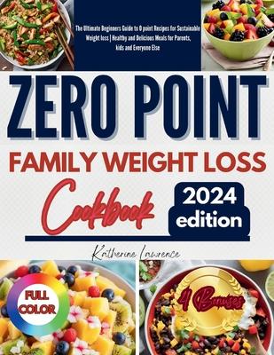 Zero Point Family Weight Loss Cookbook: The Ultimate Beginners Guide to 0 point Recipes for Sustainable Weight loss Healthy and Delicious Meals for Pa