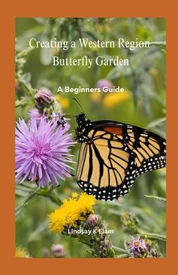 Creating A Western Region Butterfly Garden: A Beginners Guide