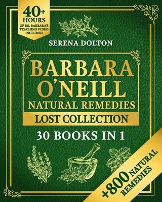 Barbara O'Neill Natural Herbal Remedies Lost Collection: Over 800 Natural Remedies Inspired by Barbara's Knowledge to Discover Holistic Health, Well-B