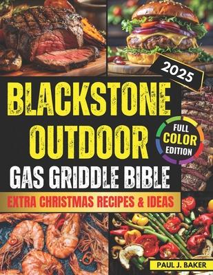 Blackstone Outdoor Gas Griddle Bible: Simple, Swift and Savory Recipes to Delight Every Palate - Impress Everyone with Your Outdoor Griddle Skills Usi