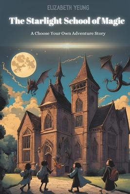 The Starlight School of Magic: A Choose Your Own Adventure Story