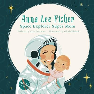 Anna Lee Fisher: Space Explorer Super Mom