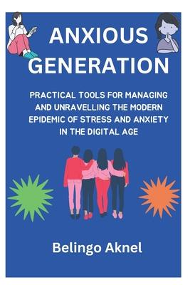 Anxious Generation: Practical Tools for Managing and Unravelling the Epidemic of Stress and Anxiety in the Digital Age Subscription
