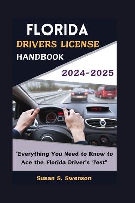 Florida Drivers License Handbook 2024-2025: "Everything You Need to Know to Ace the Florida Driver's Test"