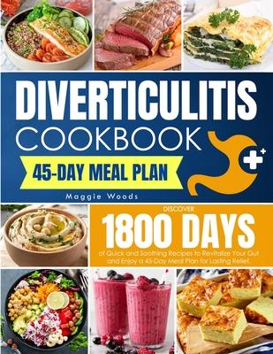 Diverticulitis Cookbook: Discover 1800 Days of Quick and Soothing Recipes to Revitalize Your Gut and Enjoy a 45-Day Meal Plan for Lasting Relie