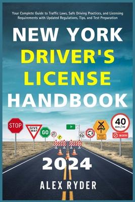 New York Driver's License Handbook 2024: Your Complete Guide to Traffic Laws, Safe Driving Practices, and Licensing Requirements with Updated Regulati