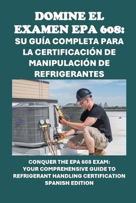 Domine el examen EPA 608: Su gua completa para la certificacin de manipulacin de refrigerantes: Conquer the EPA 608 Exam: Your Comprehensive