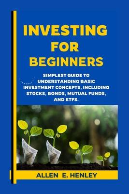 Investing for Beginners: A guide to understanding basic investment concepts, including stocks, bonds, mutual funds, and ETFs.