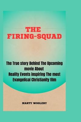 The Firing-Squad: The True story Behind The upcoming movie About Reality Events inspiring The most Evangelical Christianity film