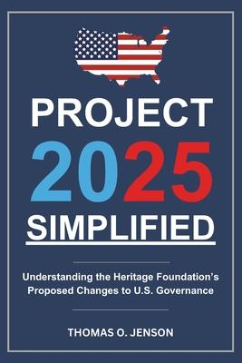 Project 2025 Simplified: Understanding the Heritage Foundation's Proposed Changes to U.S. Governance