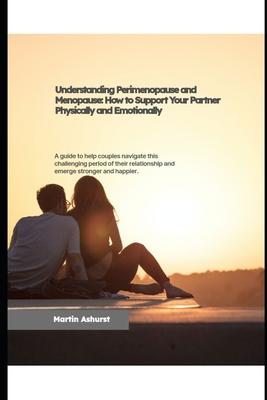 Understanding Perimenopause and Menopause, how to support your partner physically and emotionally