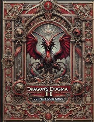 Dragon's Dogma 2: Complete Game Guide: Full Wlakthrough, Best Tips and Cheats, Secrets and Strategies