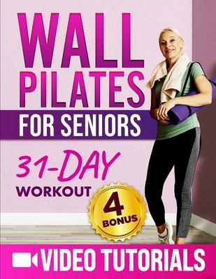 Wall Pilates for Seniors: Master Balance & Flexibility Through 10 Minutes a Day with Low-Impact Video Exercise Includes a 31-Day Workout Challen