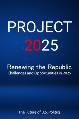 Project 2025; Renewing the Republic, Challenges and Opportunities in 2025