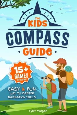 The Kids' Compass Guide: Easy & Fun Way to Master Navigation Skills Colorful Illustrations, Quizzes, and 15+ Interactive Games to Engage Kids w