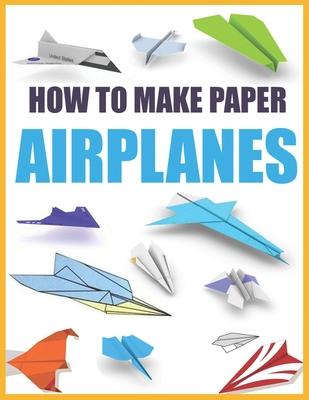 How to Make Paper Airplanes: Step-by-Step Instructions for Beginners and Enthusiasts