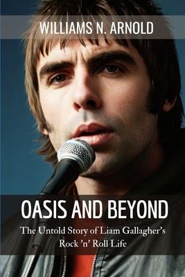 Oasis and Beyond: The Untold Story of Liam Gallagher's Rock 'n' Roll Life